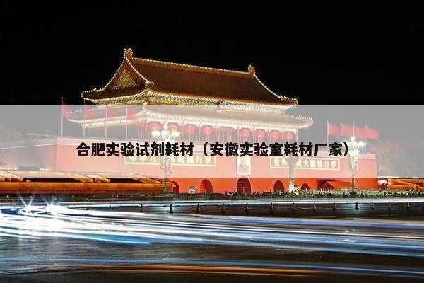 合肥实验试剂耗材（安徽实验室耗材厂家）