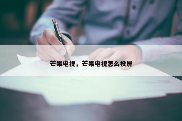 芒果电视，芒果电视怎么投屏