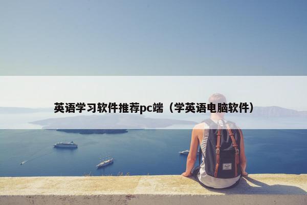 英语学习软件推荐pc端（学英语电脑软件）