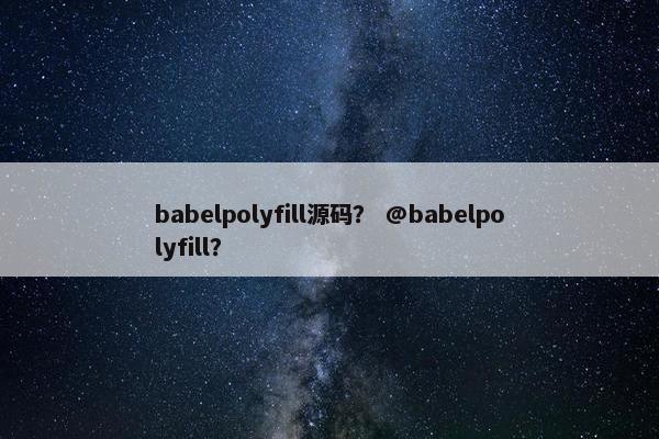 babelpolyfill源码？ @babelpolyfill？