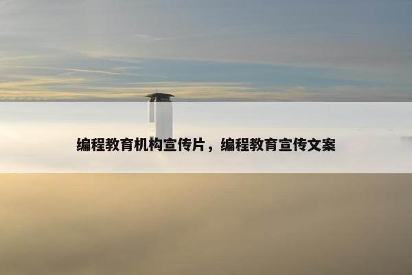 编程教育机构宣传片，编程教育宣传文案