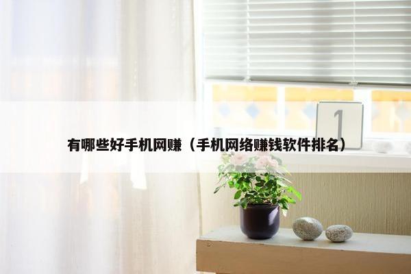 有哪些好手机网赚（手机网络赚钱软件排名）