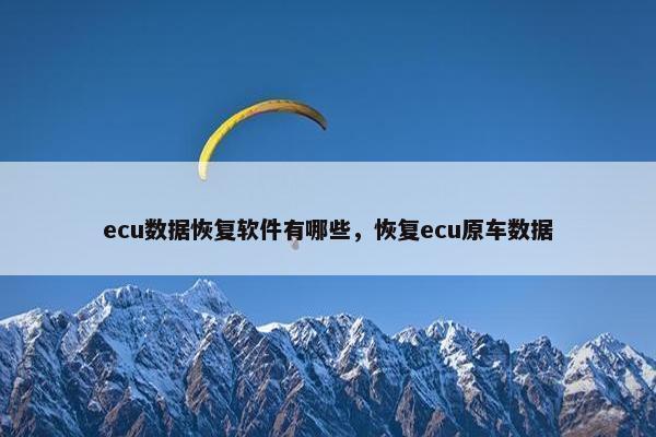 ecu数据恢复软件有哪些，恢复ecu原车数据