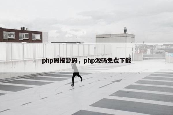 php周报源码，php源码免费下载