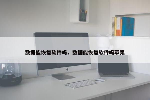 数据能恢复软件吗，数据能恢复软件吗苹果