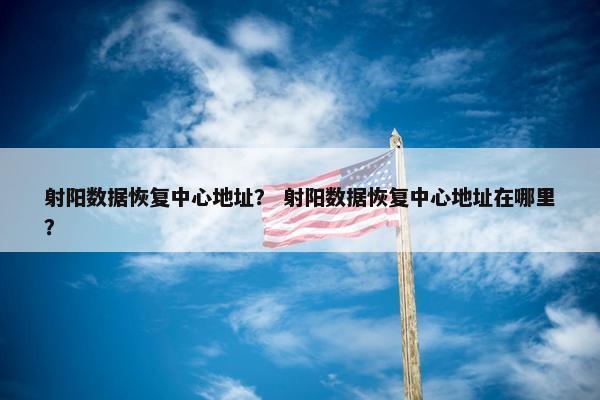 射阳数据恢复中心地址？ 射阳数据恢复中心地址在哪里？