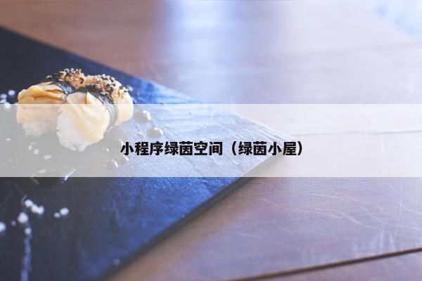 小程序绿茵空间（绿茵小屋）