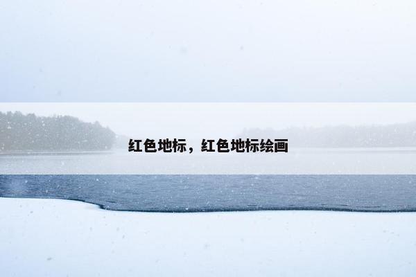 红色地标，红色地标绘画