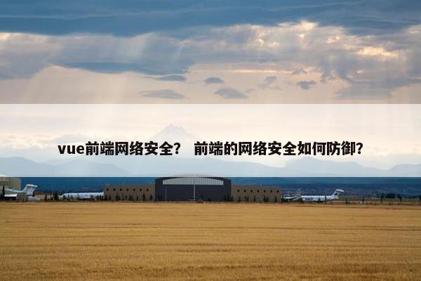vue前端网络安全？ 前端的网络安全如何防御？