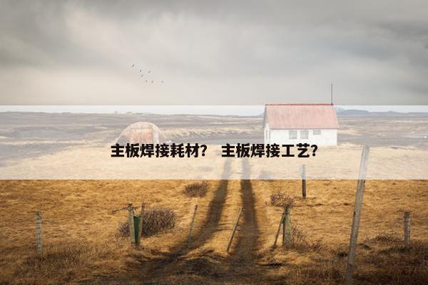 主板焊接耗材？ 主板焊接工艺？