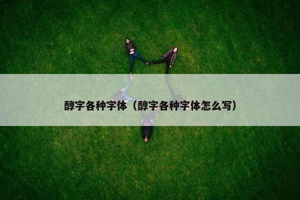 醇字各种字体（醇字各种字体怎么写）