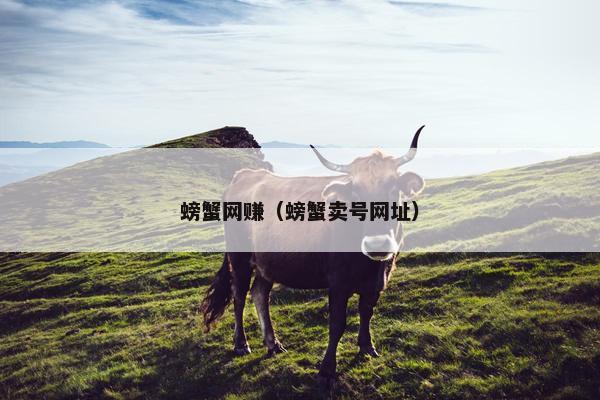 螃蟹网赚（螃蟹卖号网址）