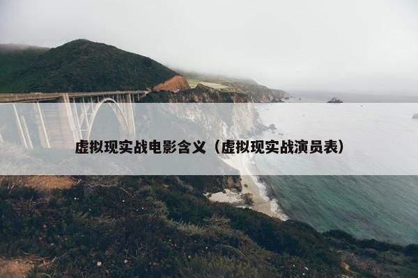 虚拟现实战电影含义（虚拟现实战演员表）