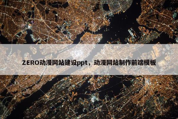 ZERO动漫网站建设ppt，动漫网站制作前端模板