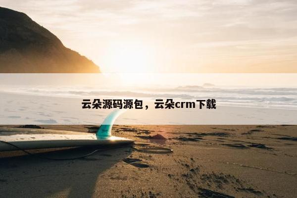 云朵源码源包，云朵crm下载