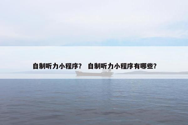 自制听力小程序？ 自制听力小程序有哪些？