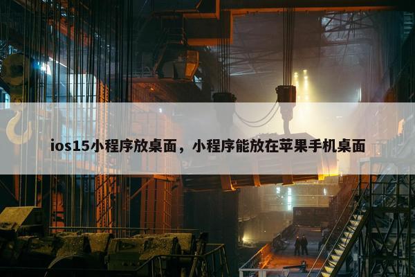 ios15小程序放桌面，小程序能放在苹果手机桌面