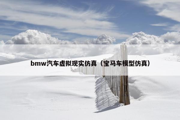 bmw汽车虚拟现实仿真（宝马车模型仿真）