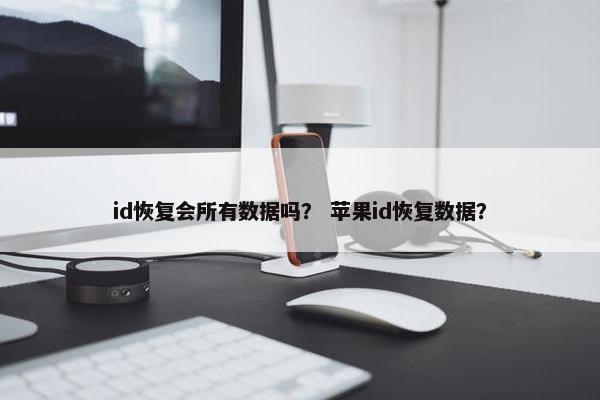 id恢复会所有数据吗？ 苹果id恢复数据？