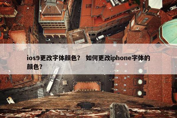 ios9更改字体颜色？ 如何更改iphone字体的颜色？