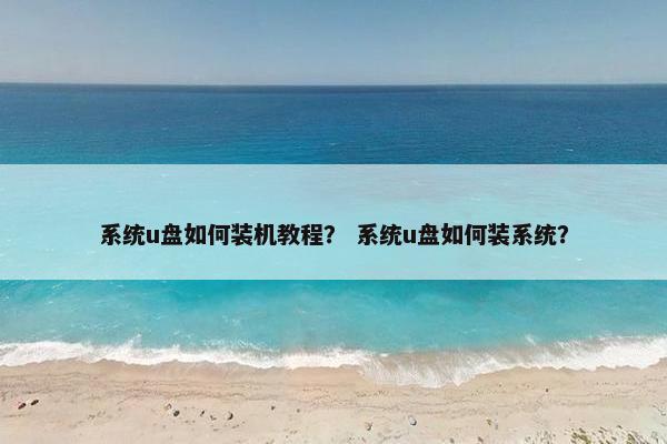 系统u盘如何装机教程？ 系统u盘如何装系统？