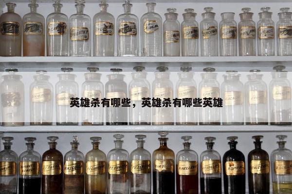 英雄杀有哪些，英雄杀有哪些英雄