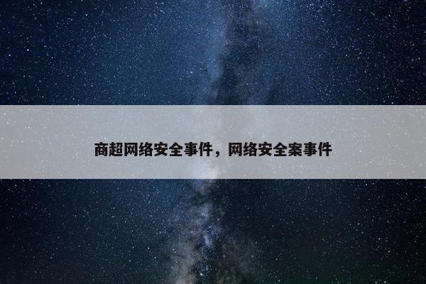 商超网络安全事件，网络安全案事件