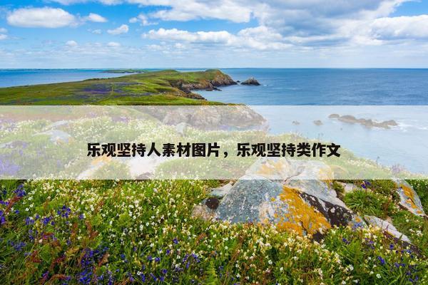 乐观坚持人素材图片，乐观坚持类作文
