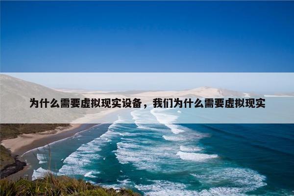 为什么需要虚拟现实设备，我们为什么需要虚拟现实