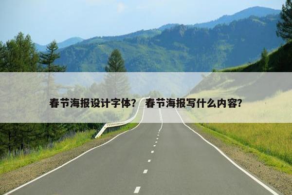 春节海报设计字体？ 春节海报写什么内容？