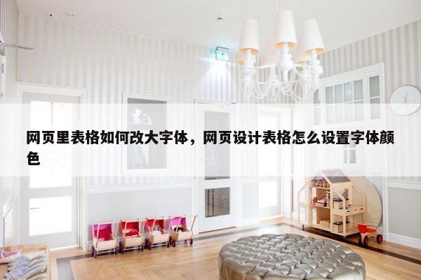 网页里表格如何改大字体，网页设计表格怎么设置字体颜色