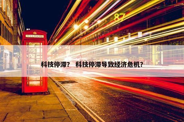 科技停滞？ 科技停滞导致经济危机？