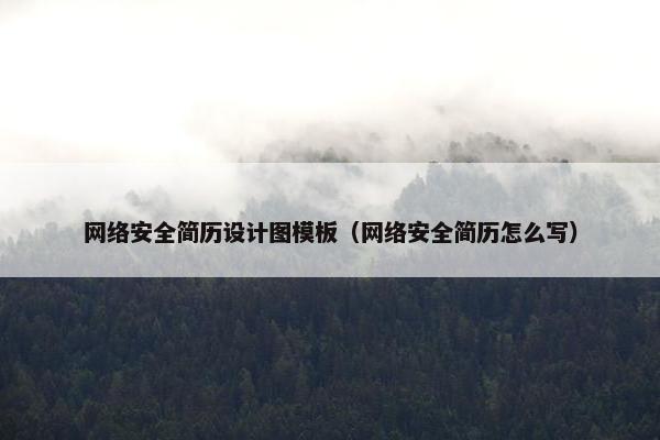 网络安全简历设计图模板（网络安全简历怎么写）