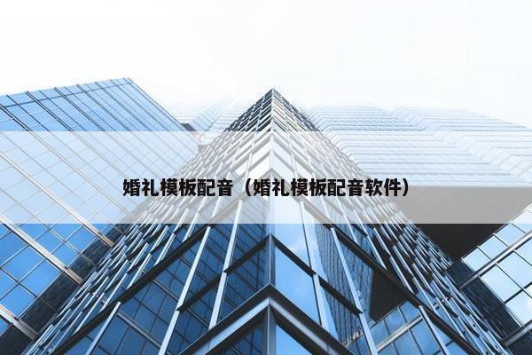 婚礼模板配音（婚礼模板配音软件）