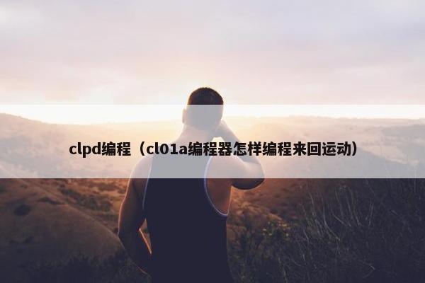 clpd编程（cl01a编程器怎样编程来回运动）