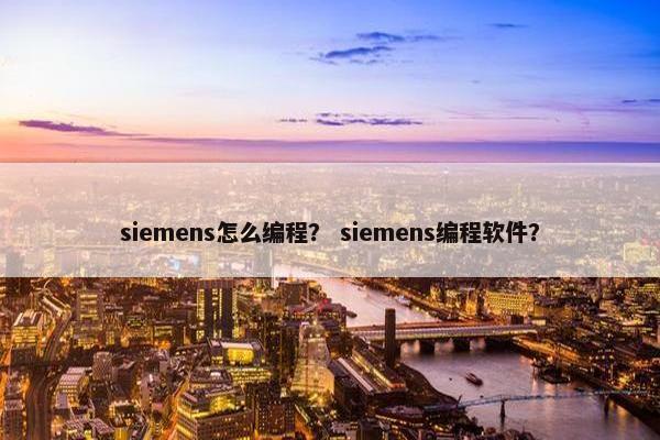 siemens怎么编程？ siemens编程软件？
