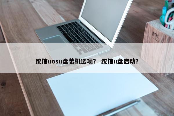 统信uosu盘装机选项？ 统信u盘启动？