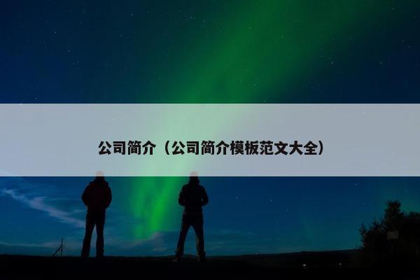 公司简介（公司简介模板范文大全）