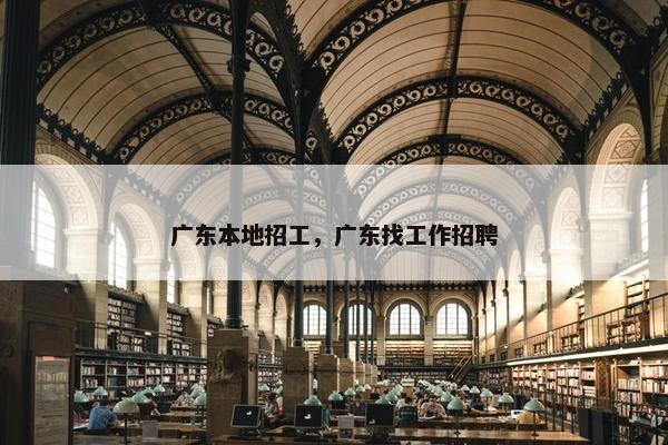 广东本地招工，广东找工作招聘