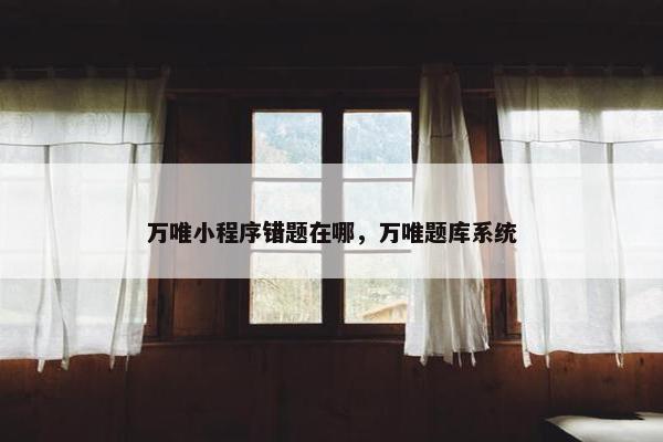 万唯小程序错题在哪，万唯题库系统