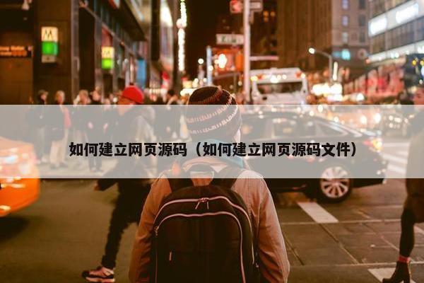如何建立网页源码（如何建立网页源码文件）