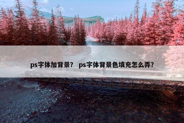 ps字体加背景？ ps字体背景色填充怎么弄？