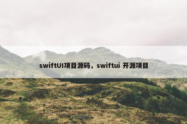 swiftUI项目源码，swiftui 开源项目