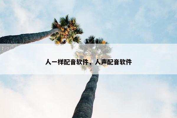 人一样配音软件，人声配音软件