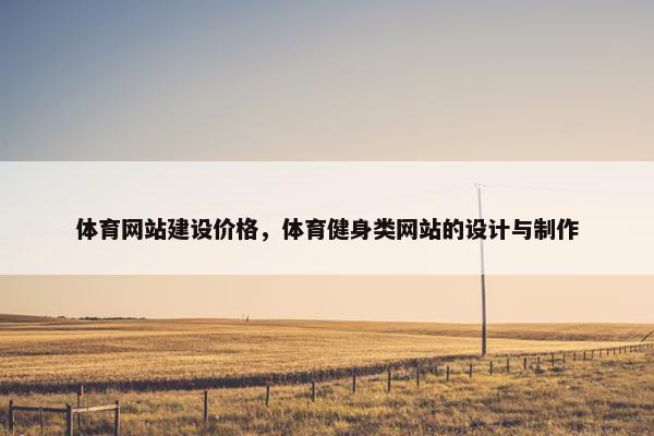 体育网站建设价格，体育健身类网站的设计与制作