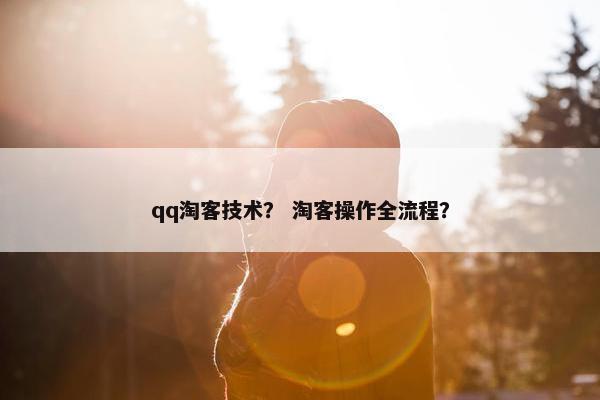 qq淘客技术？ 淘客操作全流程？