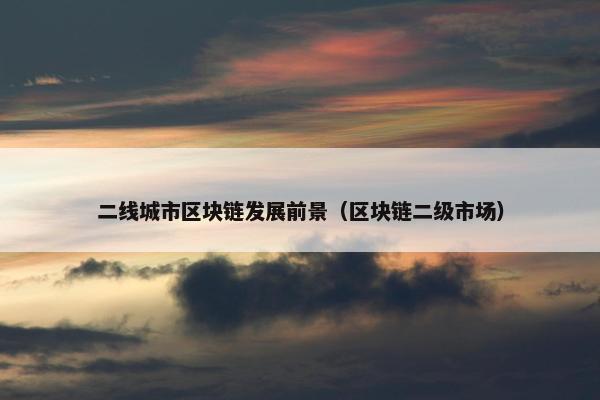 二线城市区块链发展前景（区块链二级市场）