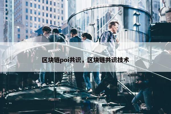 区块链poi共识，区块链共识技术