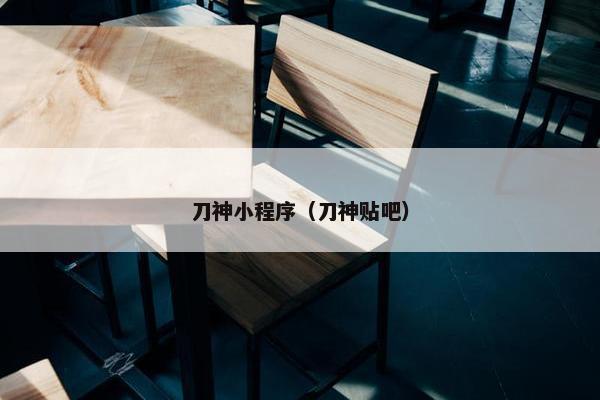 刀神小程序（刀神贴吧）