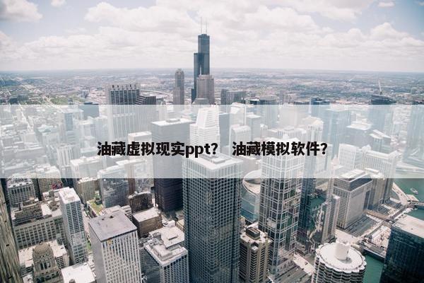 油藏虚拟现实ppt？ 油藏模拟软件？